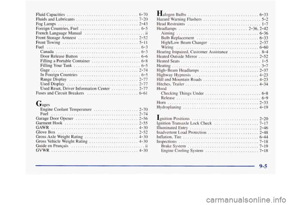 Oldsmobile Aurora 1998  Owners Manuals Fluid Capacities ................................ 6-70 
FogLamps 
.................................... 2-43 
Foreign Countries. Fuel 
........................... 6-5 
Front Storage Armrest 
..........