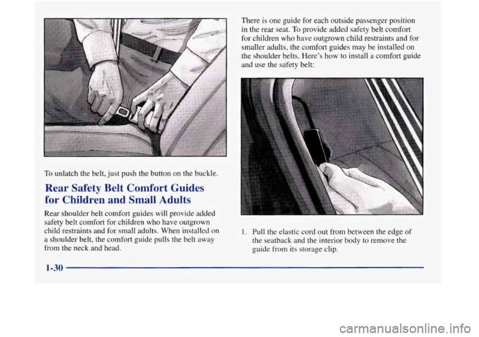 Oldsmobile Aurora 1998  Owners Manuals To unlatch the belt, just push the button on the buckle. 
Rear  Safety  Belt  Comfort  Guides 
for  Children  and  Small  Adults 
Rear  shoulder  belt comfort  guides will provide added 
safety belt c