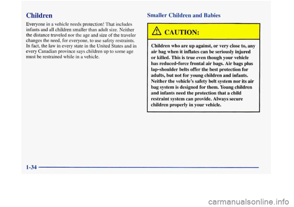 Oldsmobile Aurora 1998  s Service Manual Children 
Everyone in a vehicle needs protection!  That  includes 
infants  and all children  smaller than adult  size.  Neither 
the  distance  traveled nor the age and 
size of the traveler 
changes