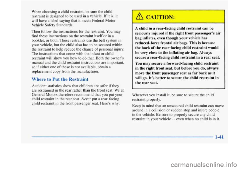 Oldsmobile Aurora 1998  Owners Manuals When choosing  a  child  restraint,  be  sure  the  child 
restraint  is designed  to  be  used in a vehicle.  If it is, 
it 
will have  a label  saying  that it meets Federal Motor 
Vehicle  Safety  