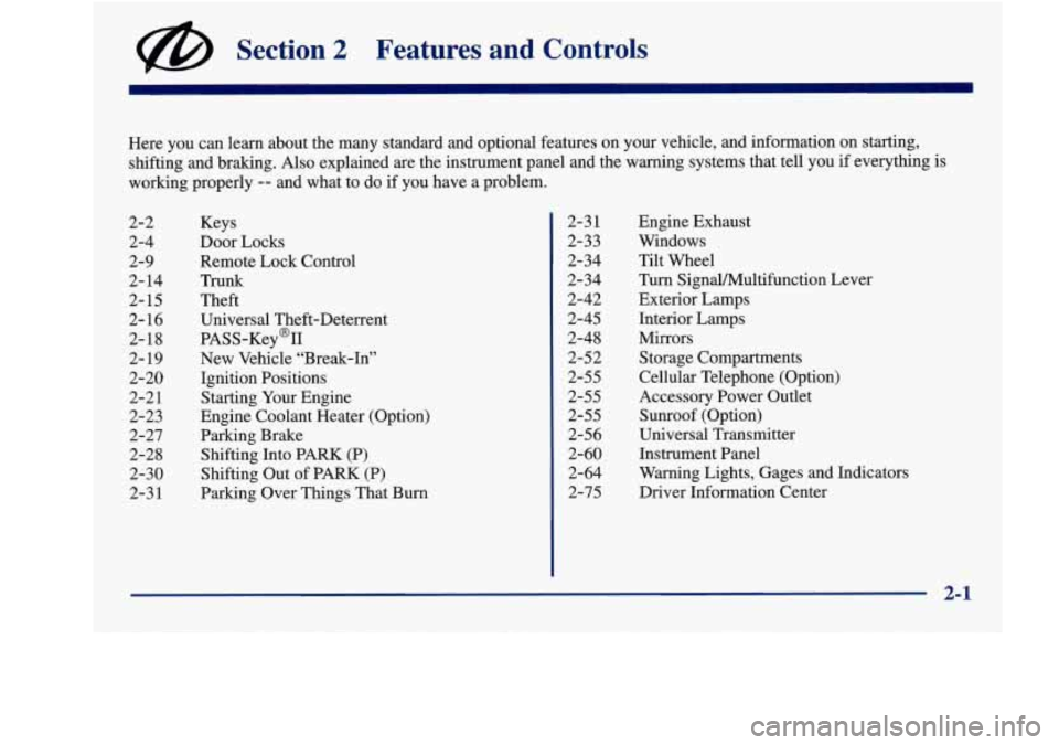 Oldsmobile Aurora 1998  Owners Manuals Section 2 Features  and  Controls 
Here you can  learn  about  the  many standard  and optional  features  on your vehicle,  and information  on starting, 
shifting 
and braking. Also explained  are t