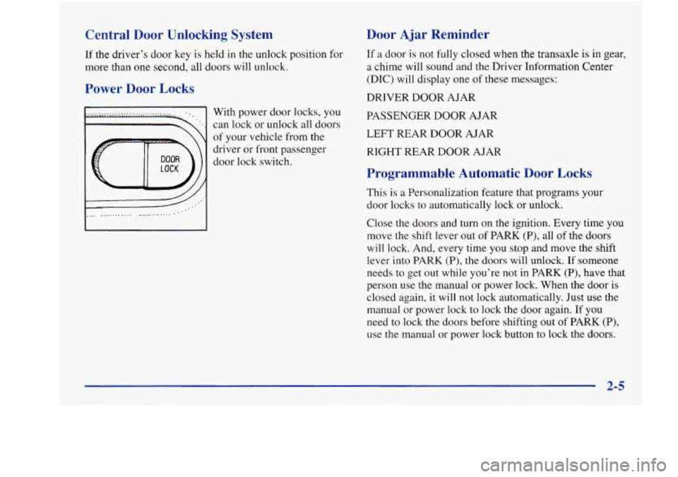 Oldsmobile Aurora 1998  Owners Manuals Central  Door  Unlocking  System 
If the  driver’s  door key is held in the unlock position  for 
more than  one  second,  all doors  will unlock. 
Power Door Locks 
With power  door  locks, you 
ca