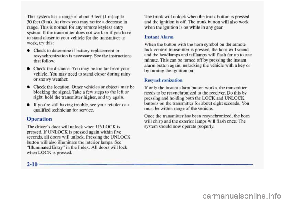 Oldsmobile Aurora 1998  Owners Manuals This system has a  range of about 3 feet (1 m)  up to 
30 feet (9 m). At  times you may notice a decrease  in 
range.  This is normal for any remote keyless entry 
system.  If the transmitter  does no