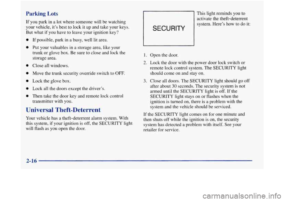 Oldsmobile Aurora 1998  Owners Manuals Parking Lots 
If you park  in a lot where someone will  be watching 
your vehicle, 
it’s best to lock  it up  and  take  your keys. 
But what 
if you  have to  leave your ignition key? 
If  possible