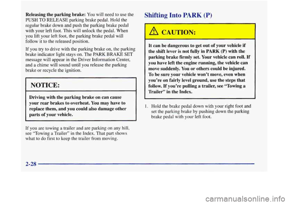 Oldsmobile Aurora 1998  Owners Manuals Releasing  the  parking  brake: You will need to use the 
PUSH TO RELEASE parking brake pedal. Hold the 
regular brake down and push  the parking brake pedal 
with your  left foot.  This will unlock t
