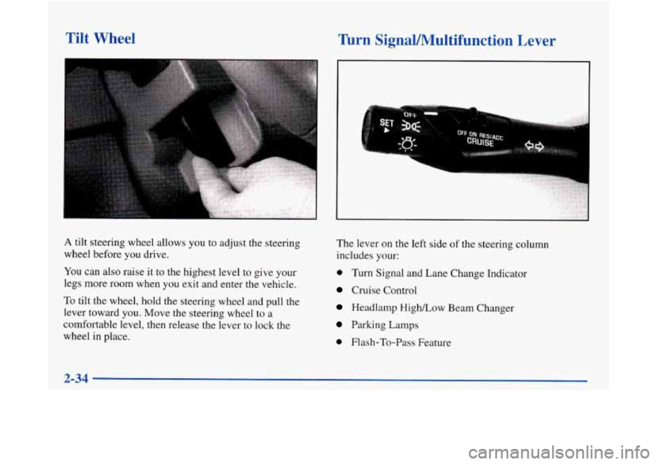 Oldsmobile Aurora 1998  Owners Manuals Tilt Wheel Turn  SignaVMultifunction Lever 
.. ::..,". .: ..:. s;r: 
A tilt steering wheel allows you to  adjust  the steering 
wheel before  you drive. 
You can also raise it to the highest level to 