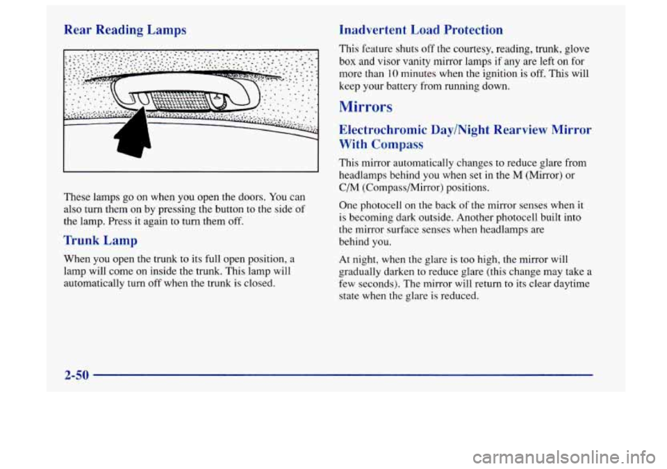 Oldsmobile Aurora 1997  s User Guide Rear  Reading  Lamps Inadvertent  Load  Protection 
These lamps 
go on when you open the doors.  You can 
also turn them on  by pressing  the button  to the  side 
of 
the lamp.  Press it again to tur