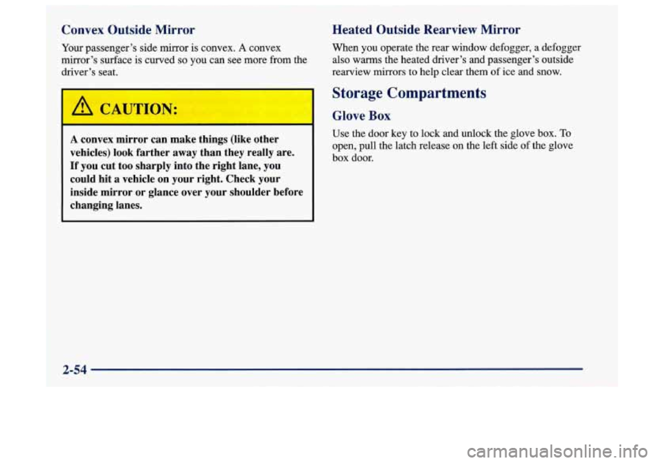 Oldsmobile Aurora 1997  Owners Manuals Convex  Outside  Mirror 
Your passenger’s  side mirror  is convex. A convex 
mirror’s  surface is curved 
so you  can see more from  the 
driver’s  seat. 
I 
A convex  mirror  can make  things  
