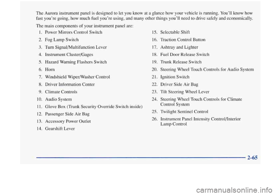 Oldsmobile Aurora 1997  Owners Manuals The Aurora  instrument  panel is designed to let  you  know  at a  glance  how your  vehicle  is running.  You’ll know how 
fast  you’re  going,  how much  fuel  you’re  using, and many  other  