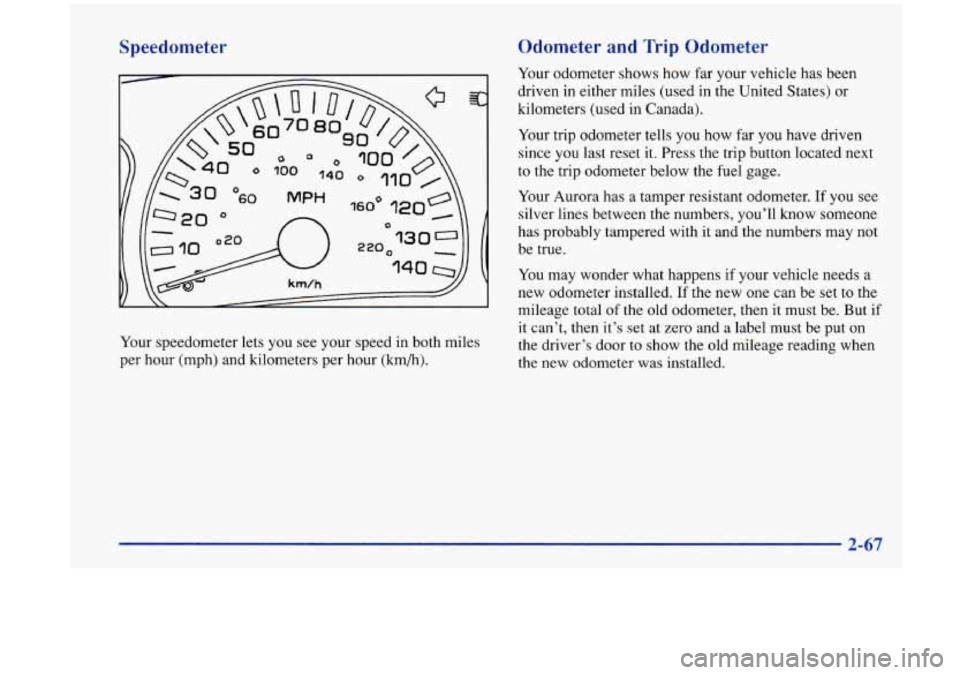 Oldsmobile Aurora 1997  Owners Manuals SDeedometer Odometer and Trip  Odometer 
Your 
odometer shows  how far your vehicle has  been 
driven  in either  miles (used in the United  States)  or 
kilometers (used  in  Canada). 
Your  trip odo