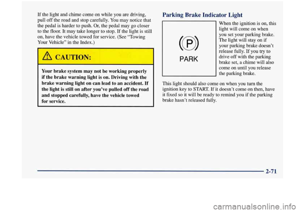 Oldsmobile Aurora 1997  Owners Manuals If the  light  and  chime  come on while you are driving, 
pull 
off the  road and  stop carefully.  You may  notice  that 
the  pedal  is  harder to push.  Or, the  pedal  may go  closer 
to  the  fl