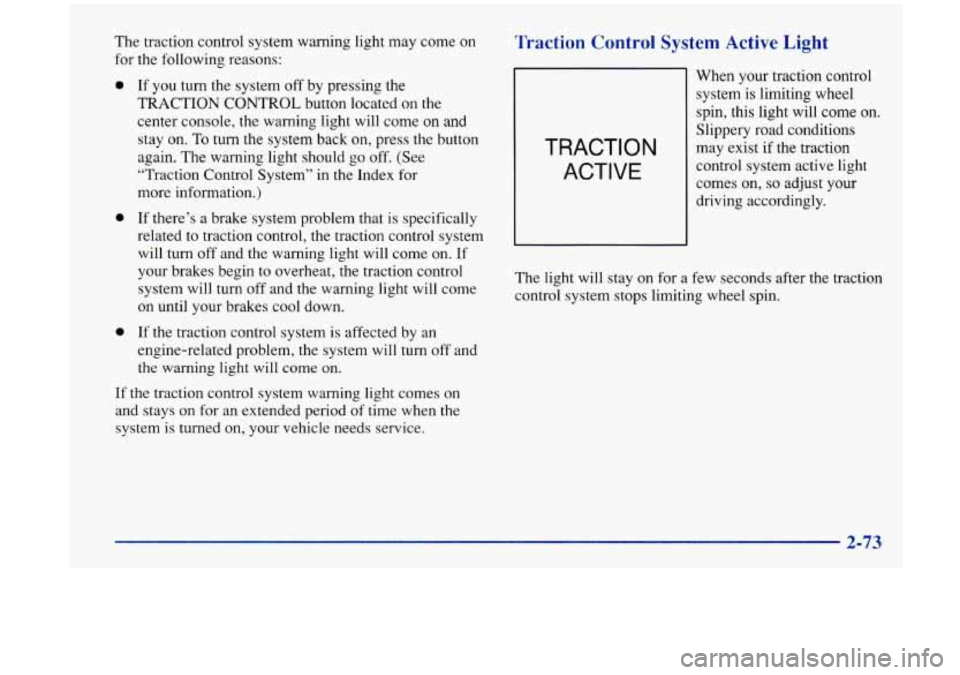 Oldsmobile Aurora 1997  Owners Manuals The  traction  control system warning light may come on 
for  the  following  reasons: 
0 
0 
0 If  you  turn  the system off by pressing  the 
TRACTION 
CONTROL button  located on the 
center  consol