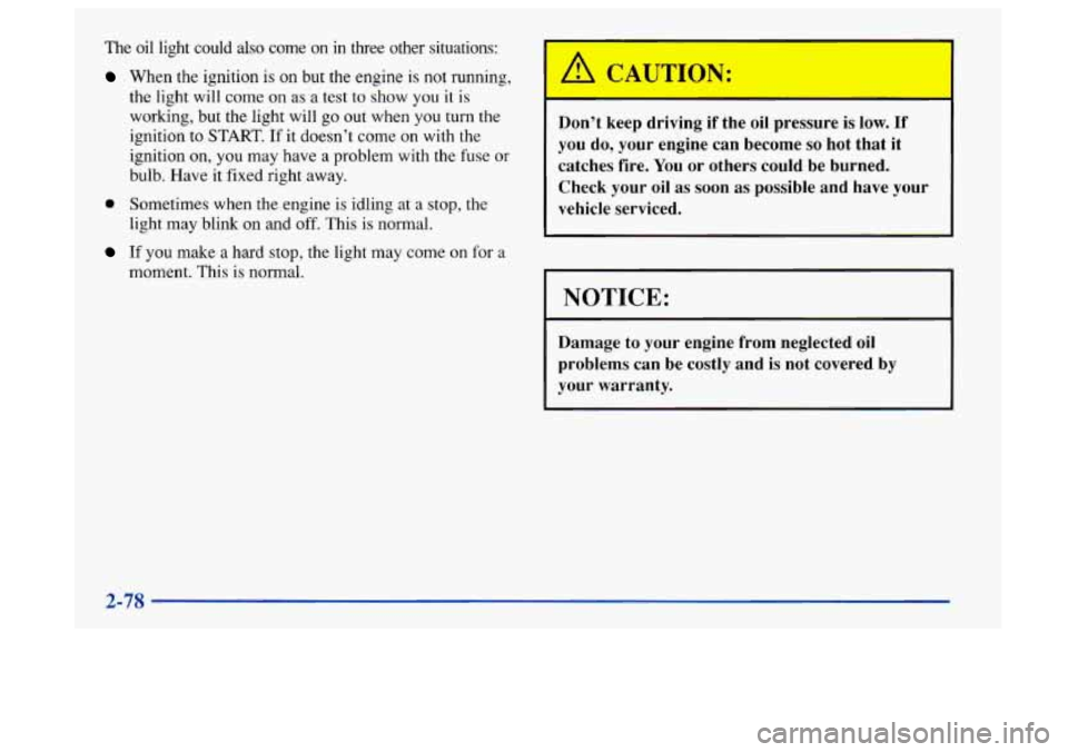 Oldsmobile Aurora 1997  Owners Manuals The oil  light  could  also  come  on in three  other  situations: 
When  the ignition is on but the engine is not running, 
the light  will 
come on as a test to show you it is 
working,  but the lig