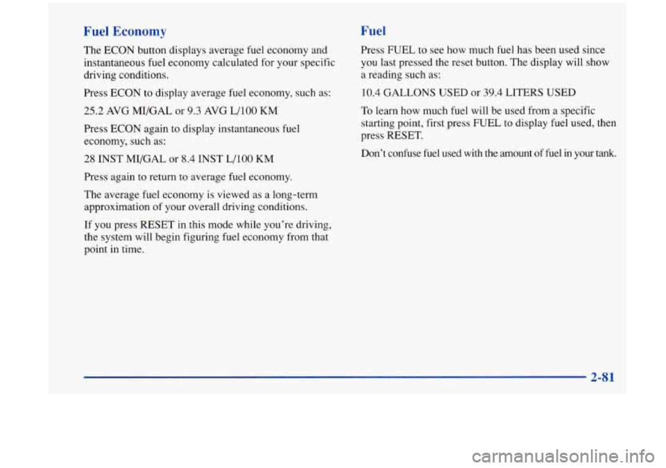 Oldsmobile Aurora 1997  Owners Manuals Fuel Economy 
The  ECON button displays  average  fuel  economy and 
instantaneous 
fuel economy  calculated  for  your specific 
driving  conditions. 
Press  ECON  to  display  average  fuel  economy