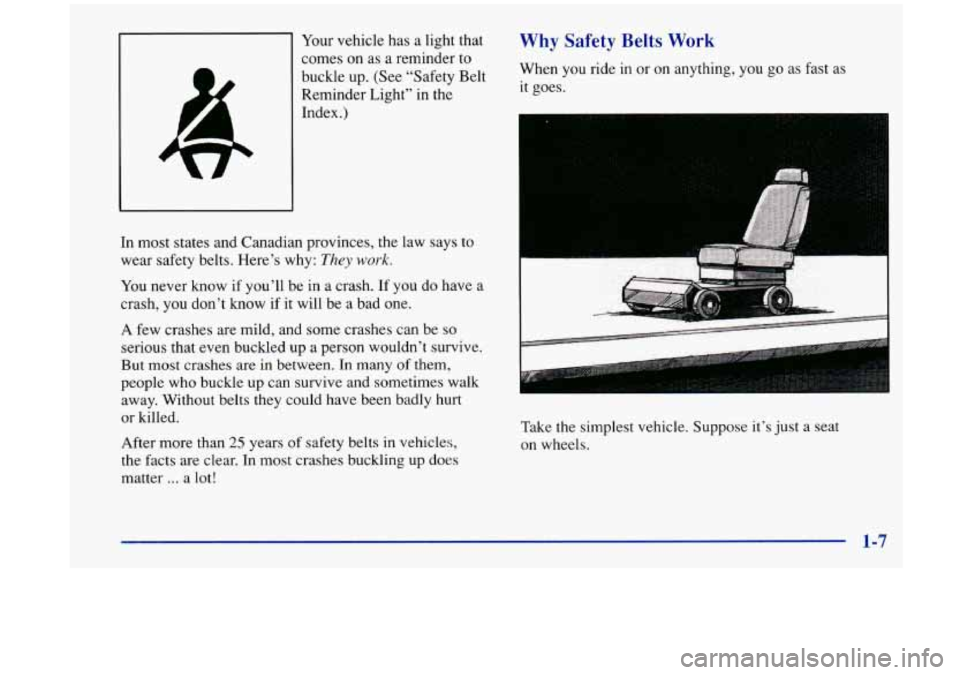 Oldsmobile Aurora 1997  s User Guide 1 
Your vehicle  has a  light  that 
comes on as  a reminder  to 
buckle  up.  (See  “Safety Belt 
Reminder  Light”  in the 
Index.) 
In most states and Canadian  provinces, the law  says  to 
wea