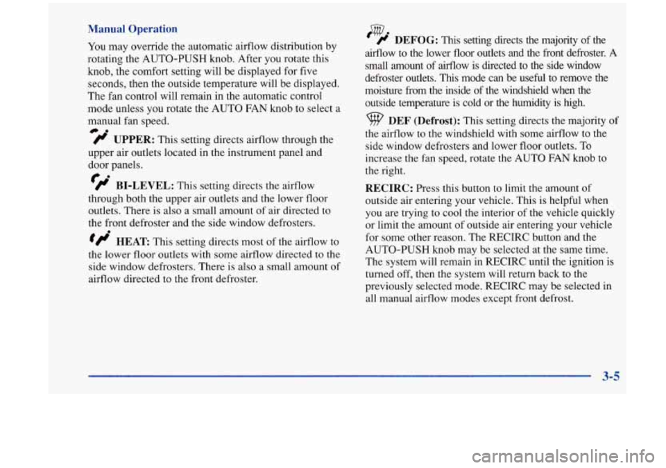 Oldsmobile Aurora 1997 Owners Manuals Manual Operation
You may override the automatic airflow distribution by
rotating the AUTO-PUSH knob. After you rotate this
knob, the comfort setting will be displayed for five
seconds, Oldsmobile Aurora 1997 Owners Manuals Manual Operation
You may override the automatic airflow distribution by
rotating the AUTO-PUSH knob. After you rotate this
knob, the comfort setting will be displayed for five
seconds,