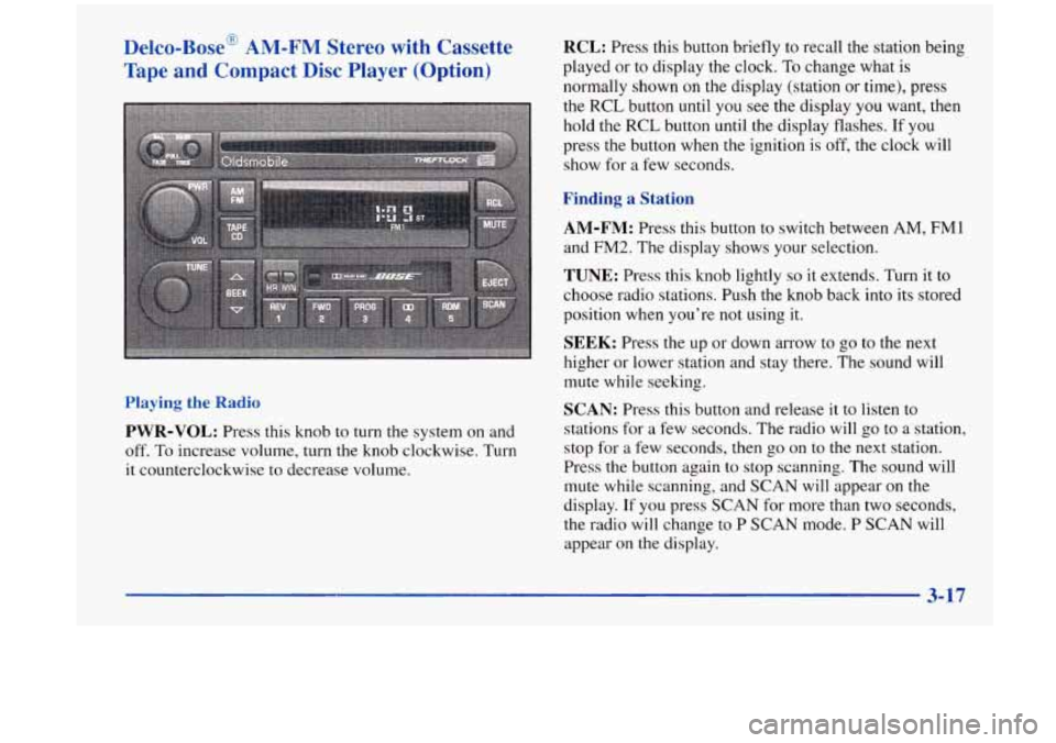 Oldsmobile Aurora 1997  Owners Manuals Delco-Base@ AM-FM Stereo with  Cassette 
Tape  and  Compact 
Disc Player  (Option) 
Playing the Radio 
PWR-VOL: Press  this  knob to turn the system on and 
off. 
To increase  volume, turn  the knob c