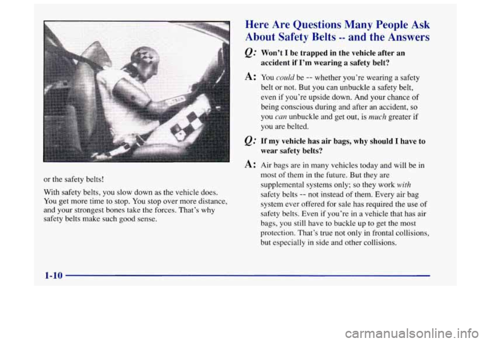 Oldsmobile Aurora 1997 s User Guide or the safety belts!
With safety belts, you slow down as the vehicle does.
You get more time to stop. You stop over more distance,
and your strongest bones take the
forces. That’s why Oldsmobile Aurora 1997 s User Guide or the safety belts!
With safety belts, you slow down as the vehicle does.
You get more time to stop. You stop over more distance,
and your strongest bones take the
forces. That’s why
