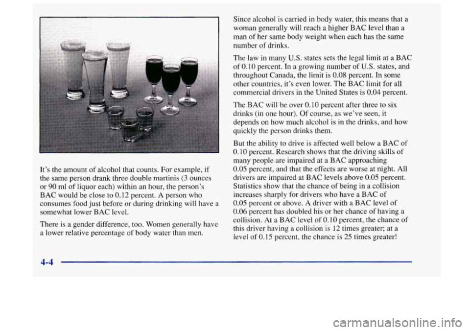 Oldsmobile Aurora 1997  Owners Manuals I I 
It’s the amount of alcohol that  counts. For example, if 
the  same  person drank three double martinis (3 ounces 
or 
90 ml  of liquor  each) within an hour, the person’s 
BAC would be close