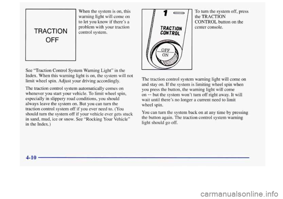 Oldsmobile Aurora 1997  Owners Manuals 1 
When the system is on, this 
warning light  will come 
on 
to  let  you know if there’s  a 
TRACTION 
OFF 
I problem  with  your  traction 
See  “Traction Control System Warning  Light” in th