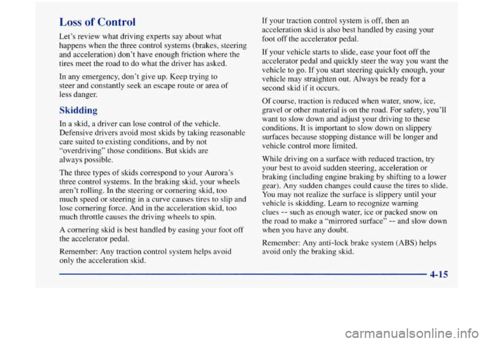 Oldsmobile Aurora 1997  Owners Manuals Loss of Control 
Let’s review what driving  experts  say  about  what 
happens when the three  control systems  (brakes,  steering 
and  acceleration)  don’t  have enough friction where the 
tires