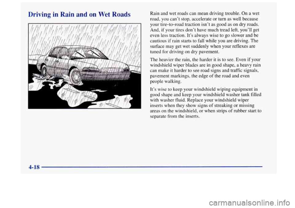 Oldsmobile Aurora 1997  Owners Manuals Driving  in  Rain  and  on Wet Roads 
c 
Rain and wet roads can mean  driving trouble.  On a wet 
road,  you can’t stop, accelerate  or 
turn as well because 
your tire-to-road  traction isn’t  as