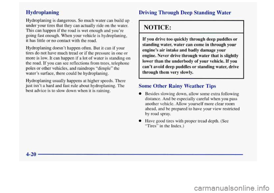 Oldsmobile Aurora 1997  Owners Manuals Hydroplaning 
Hydroplaning is dangerous. So much water can build  up 
under your tires that they can actually ride on the  water. 
This  can  happen if the road is wet enough and you’re 
going  fast