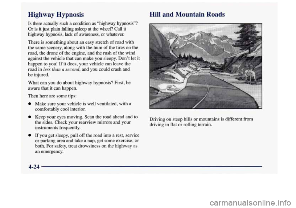 Oldsmobile Aurora 1997  Owners Manuals Highway  Hypnosis Hill and  Mountain  Roads 
Is there  actually  such a condition  as  “highway  hypnosis”? 
Or is it  just  plain  falling  asleep  at  the  wheel?  Call  it 
highway  hypnosis,  