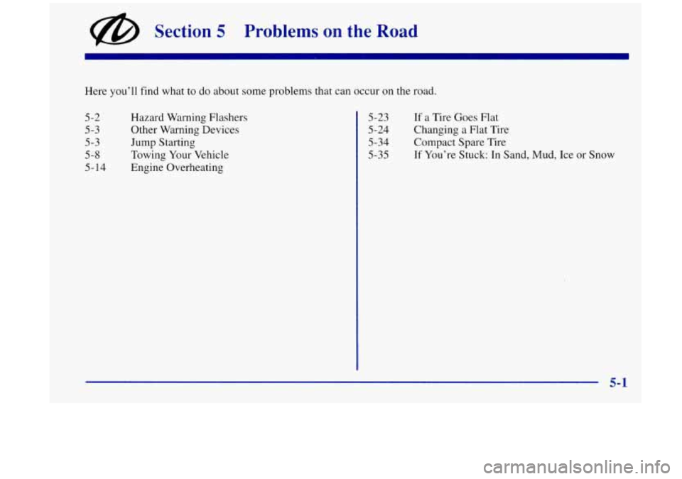 Oldsmobile Aurora 1997  Owners Manuals @ Section 5 Problems  on  the Road 
Here you’ll find what  to do about  some  problems that can occur  on the road. 
5 
-2 
5-3 
5-3 
5-8 
5- 
14 
Hazard Warning  Flashers 
Other Warning Devices 
Ju
