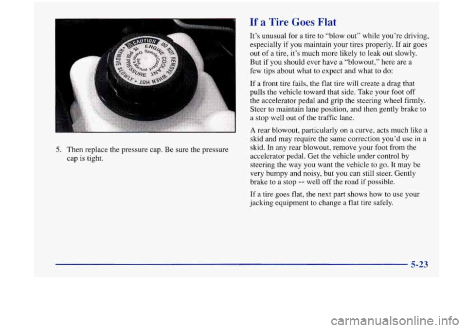 Oldsmobile Aurora 1997  Owners Manuals 5. Then  replace the pressure  cap. Be sure  the  pressure 
cap  is tight. 
If a Tire Goes Flat 
It’s unusual  for  a  tire  to “blow out” while  you’re  driving, 
especially  if  you maintain