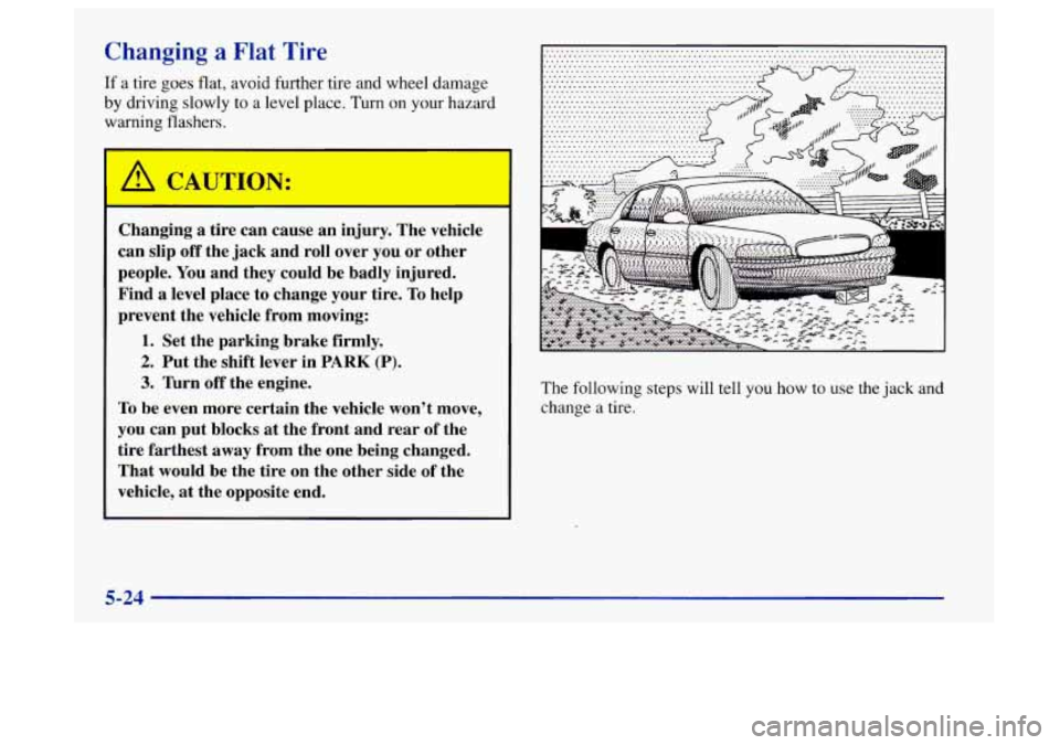 Oldsmobile Aurora 1997  Owners Manuals Ckanging a Flat Tire 
If a tire goes flat, avoid further tire and wheel damage 
by driving  slowly to a level place. Turn on your hazard 
warning flashers. 
Changing 
a tire  can  cause  an  injury.  