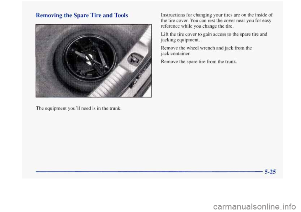 Oldsmobile Aurora 1997  Owners Manuals Removing  the  Spare  Tire and Tools 
The equipment you’ll need is in  the trunk.  Instructions  for 
changing your tires  are on the  inside 
of 
the tire cover. You can rest  the  cover  near you 