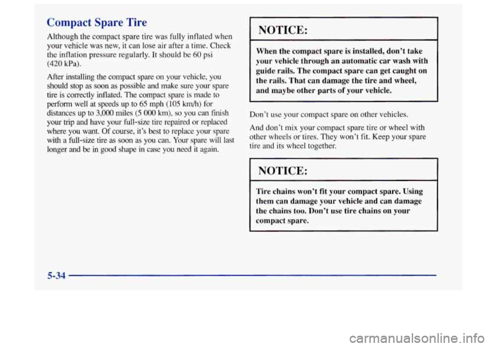 Oldsmobile Aurora 1997  Owners Manuals Compact  Spare  Tire 
Although the compact spare tire was fully inflated  when 
your vehicle was  new, it can  lose  air after  a time. Check 
the inflation pressure regularly. 
It should  be 60 psi 
