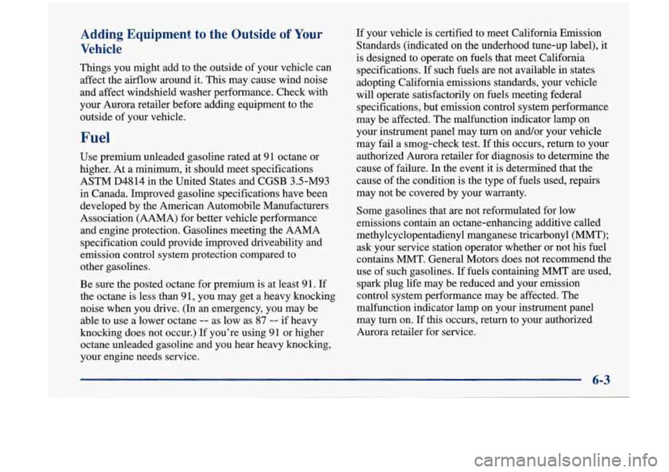 Oldsmobile Aurora 1997  Owners Manuals Adding Equipment  to  the Outside of Your 
Vehicle 
Things  you might add  to the  outside  of your  vehicle  can 
affect the  airflow  around  it.  This  may cause wind noise 
and  affect  windshield