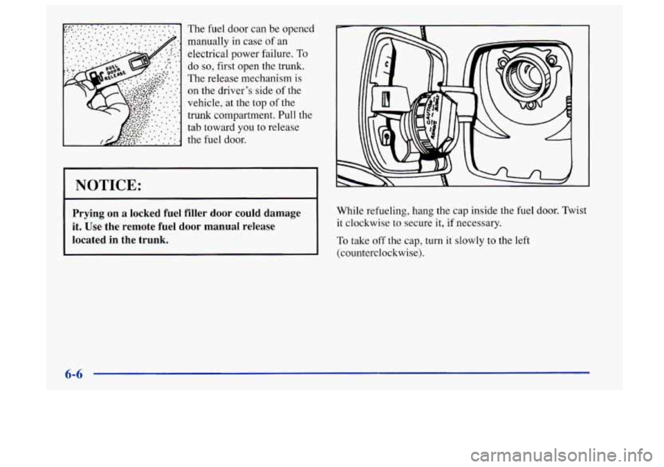 Oldsmobile Aurora 1997  Owners Manuals The  fuel door can  be opened 
manually  in case 
of an 
electrical power failure.  To 
do 
so, first  open the trunk. 
The  release mechanism 
is 
on the  driver’s side  of the 
vehicle,  at the to