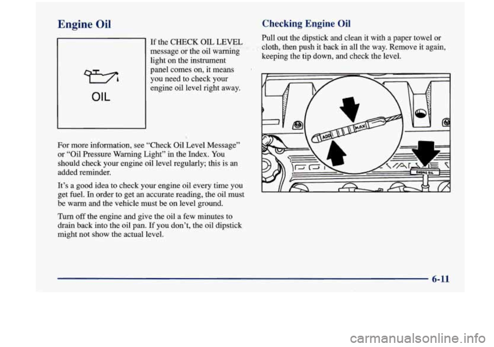 Oldsmobile Aurora 1997  Owners Manuals Engine Oil 
73 
OIL 
Checking Engine Oil 
Pull out the  dipstick  and clean  it  with a paper towel  or 
-cloth,  ,then  push it back  in  all  the  way. Remove  it  again, 
keeping  the  tip down, an
