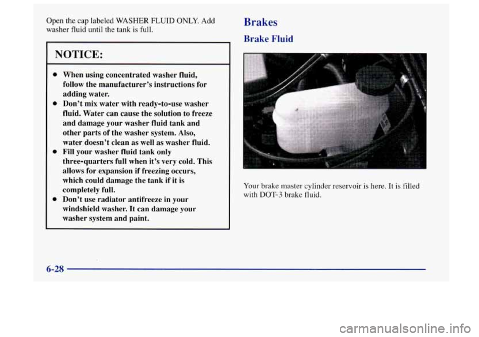 Oldsmobile Aurora 1997  Owners Manuals Open the cap labeled WASHER FLUID ONLY.  Add 
washer fluid until the tank  is full. 
NOTICE: 
0 
0 
0 
0 
When  using  concentrated  washer  fluid, 
follow  the  manufacturer’s  instructions  for 
a