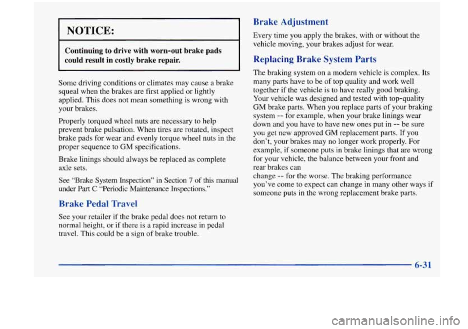 Oldsmobile Aurora 1997  Owners Manuals Brake  Ad-iustment 
NOTICE: 
Continuing to drive  with  worn-out brake  pads 
could  result 
in costly  brake  repair. 
Some  driving  conditions or climates  may cause  a brake 
squeal  when the  bra
