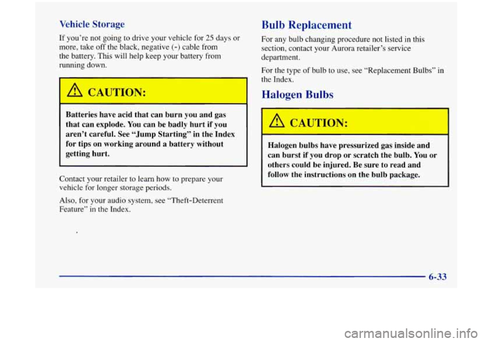 Oldsmobile Aurora 1997 Owners Manuals Vehicle Storage
If you’re not going to drive your vehicle for 25 days or
more, take off the black, negative
(-) cable from
the battery. This will help keep your battery from
r ning d Oldsmobile Aurora 1997 Owners Manuals Vehicle Storage
If you’re not going to drive your vehicle for 25 days or
more, take off the black, negative
(-) cable from
the battery. This will help keep your battery from
r ning d