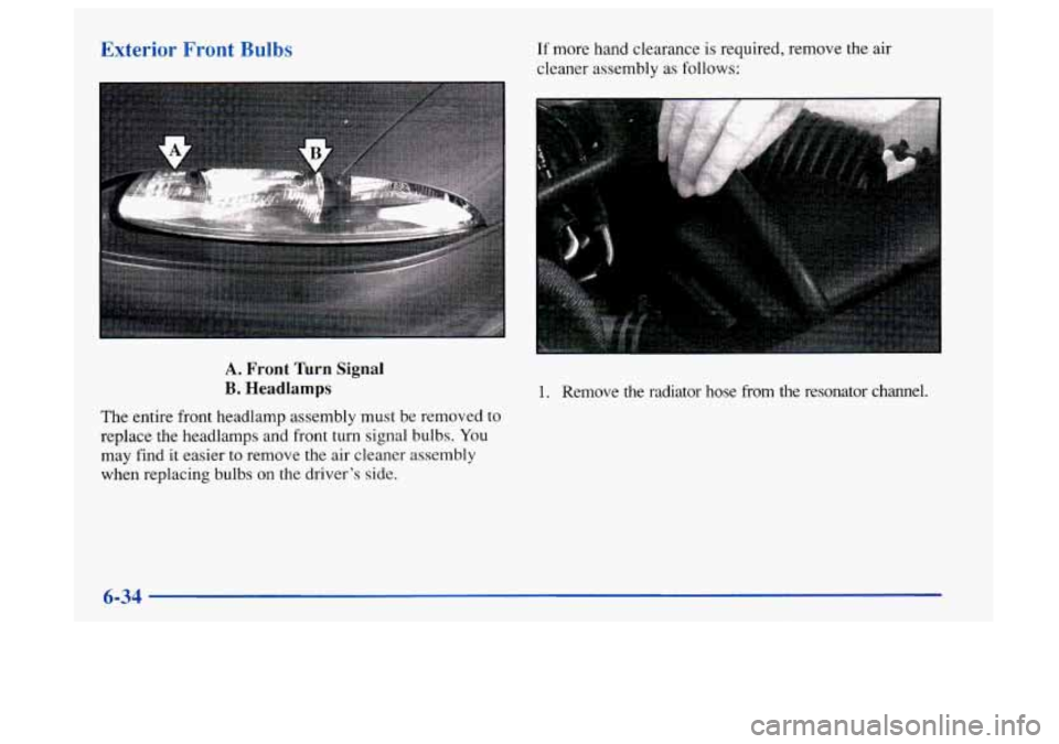 Oldsmobile Aurora 1997  Owners Manuals Exterior  Front Bulbs If more hand clearance is required, remove the air 
cleaner assembly  as follows: 
A. Front Wrn Signal 
B. Headlamps 
The  entire  front headlamp assembly must  be removed to 
re