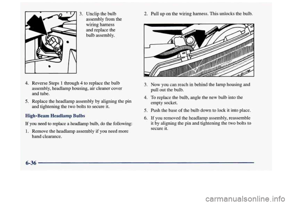 Oldsmobile Aurora 1997  s User Guide 3. 
II II 
Unclip the bulb 
assembly from  the 
wiring harness  and replace  the 
bulb  assembly. 
4. Reverse  Steps 1 through 4 to  replace  the bulb 
assembly,  headlamp housing, air  cleaner cover 