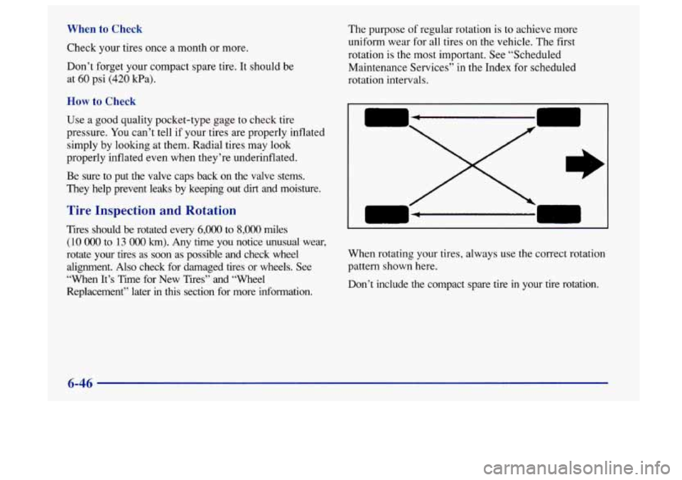 Oldsmobile Aurora 1997  Owners Manuals When to Check 
Check your tires once a month  or more. 
Don’t forget your compact  spare tire. It should be 
at 
60 psi (420 kPa). 
How to Check 
Use  a good quality  pocket-type gage to check tire 