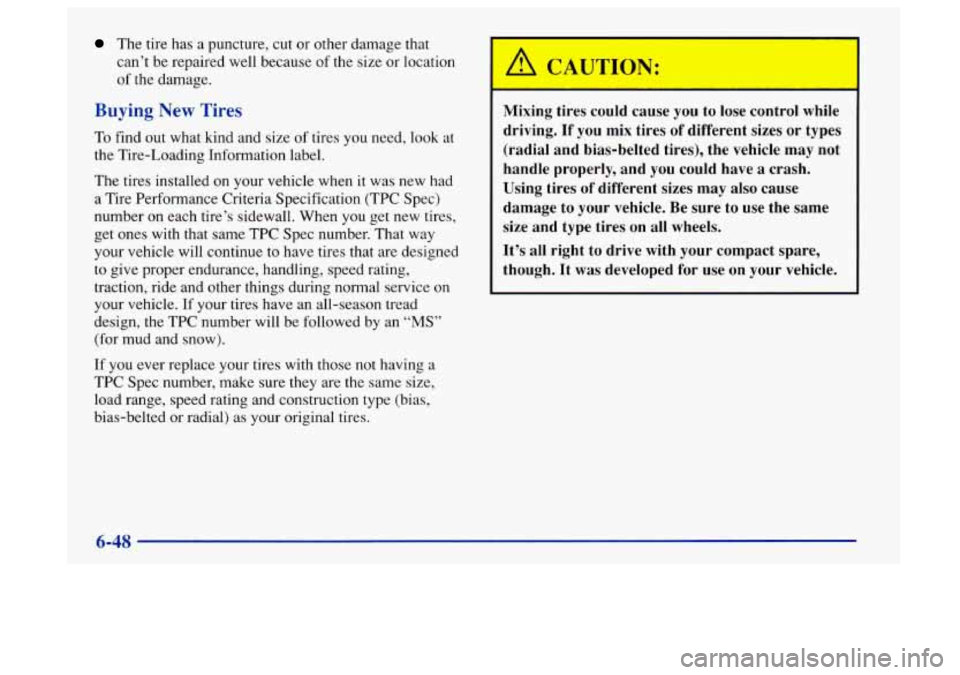 Oldsmobile Aurora 1997  Owners Manuals The tire has  a puncture, cut or other damage that 
can’t be repaired well because  of the  size  or  location 
of  the damage. 
Buying  New Tires 
To find out what kind and size  of tires  you need