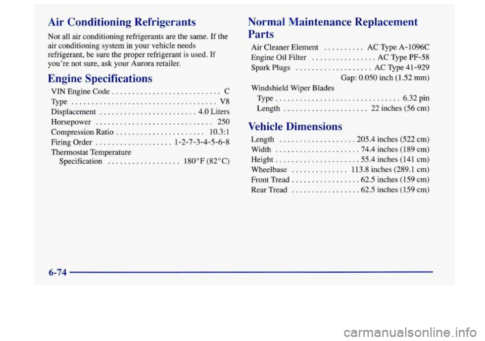 Oldsmobile Aurora 1997  Owners Manuals Air  Conditioning  Refrigerants 
Not all air  conditioning  refrigerants  are  the  same. If the 
air conditioning system 
in your vehicle needs 
refrigerant,  be sure  the proper  refrigerant  is use