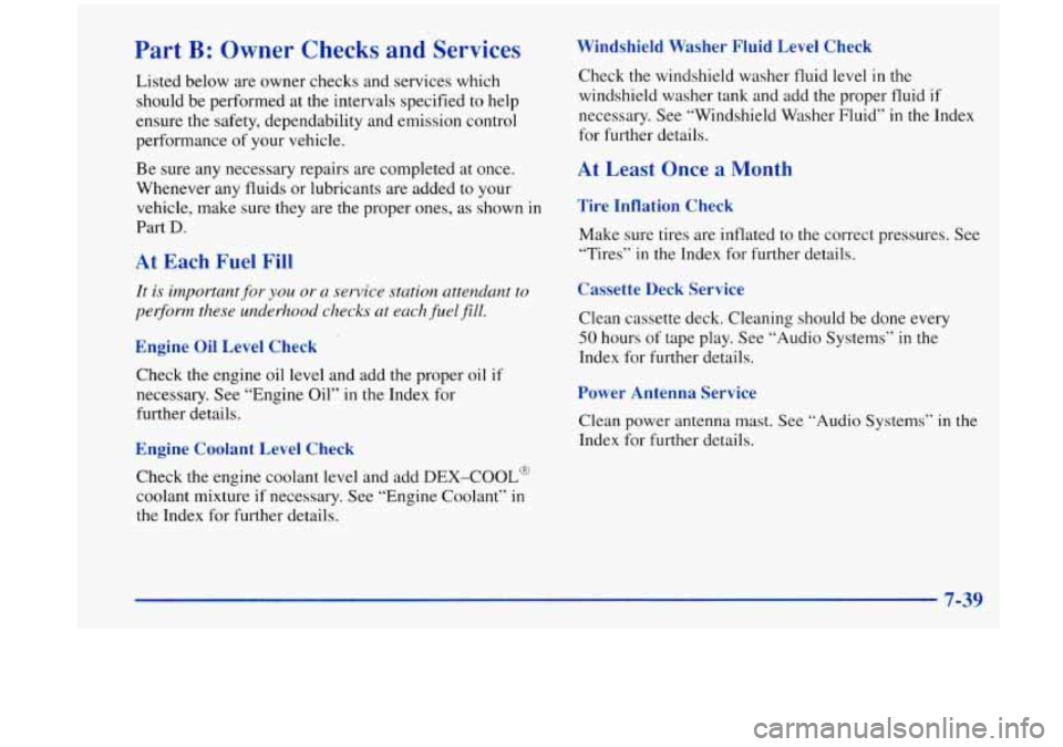 Oldsmobile Aurora 1997  Owners Manuals Part B: Owner  Checks  and Services 
Listed below are owner checks  and  services which 
should  be  performed  at  the  intervals  specified 
to help 
ensure  the  safety, dependability  and emission