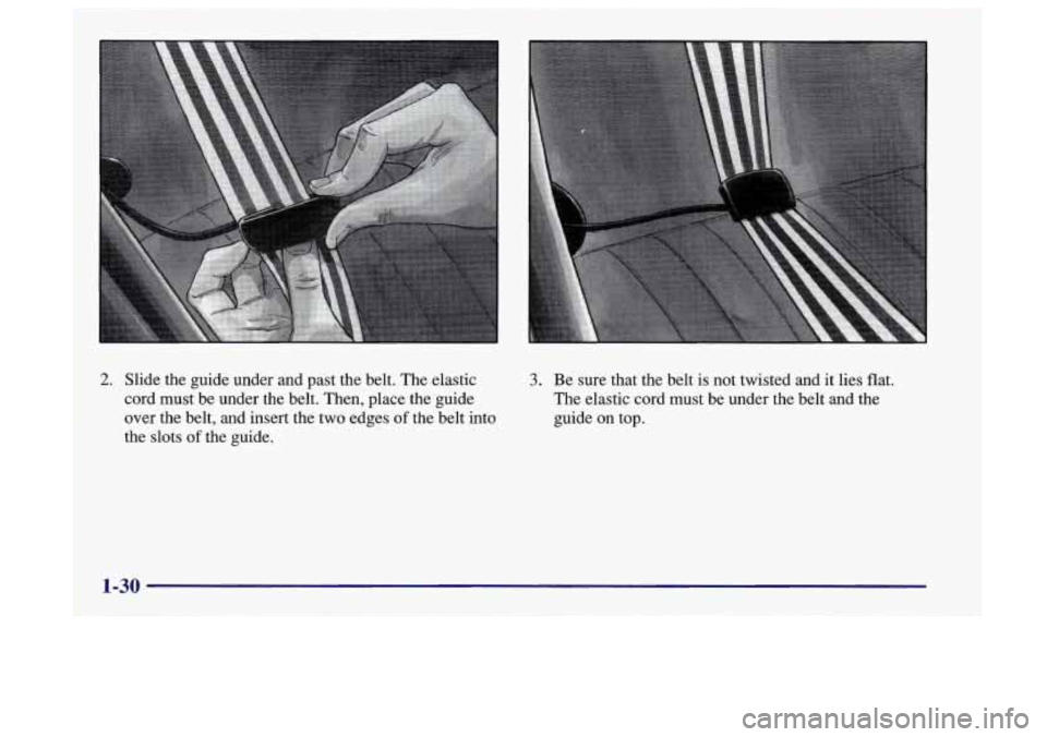 Oldsmobile Aurora 1997  s Owners Guide 2. Slide the guide under and past the belt. The elastic 
cord must be under the belt. Then, place the guide  over the belt, and insert the two edges 
of the belt into 
the slots 
of the guide. 
3. Be 