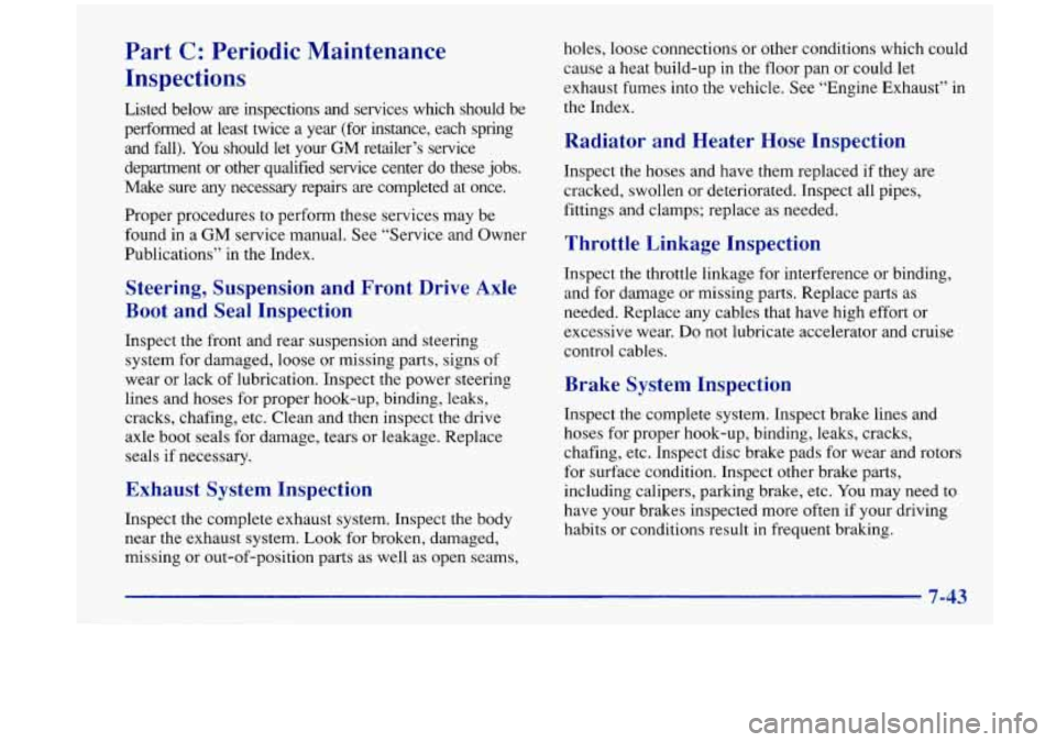 Oldsmobile Aurora 1997  Owners Manuals Part C: Periodic Maintenance 
Inspections 
Listed  below  are inspections  and  services  which  should  be 
performed  at  least  twice  a year  (for  instance,  each  spring 
and  fall).  You should
