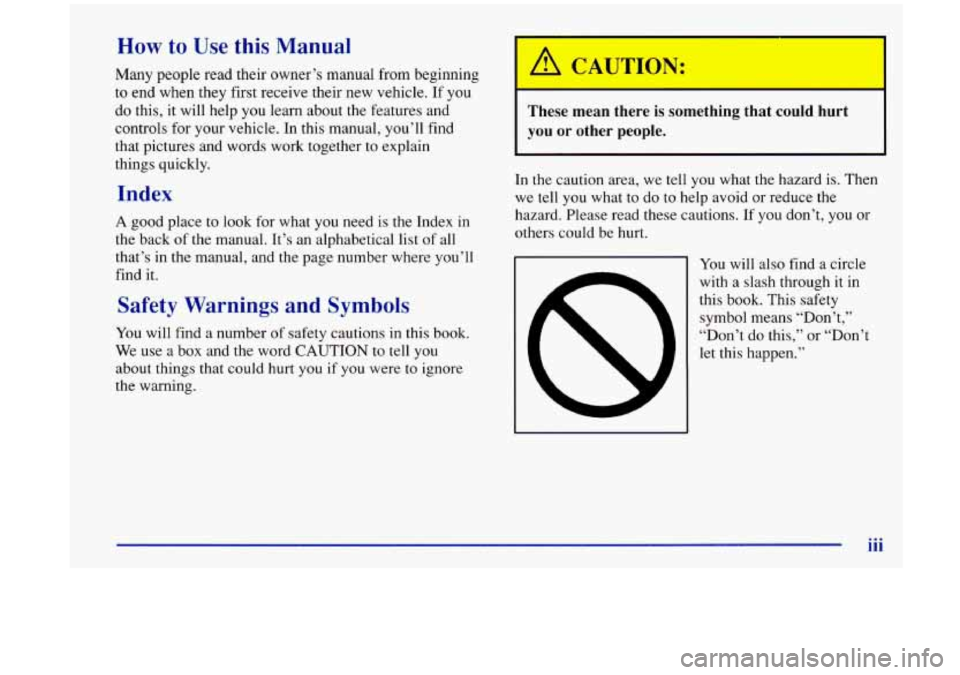 Oldsmobile Aurora 1997  Owners Manuals How to Use this Manual 
Many  people  read their  owner’s manual  from beginning 
to  end when they  first  receive  their  new vehicle. If  you 
do this, it will help you learn  about  the  feature