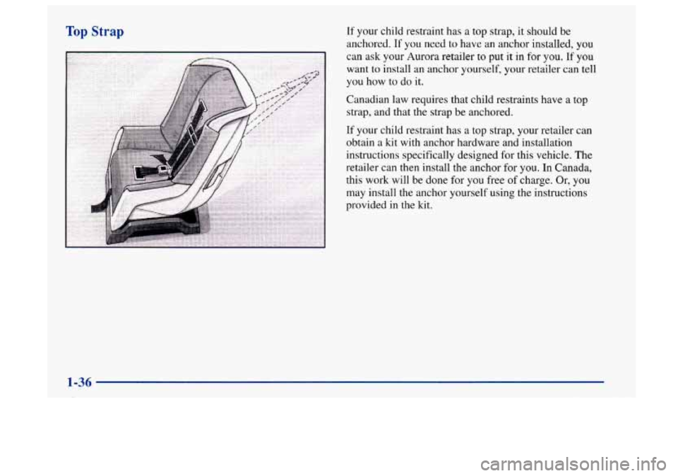 Oldsmobile Aurora 1997  s Service Manual Top Strap If your child restraint has a top  strap,  it  should be 
anchored. 
If you need  to have an anchor  installed, you 
can  ask your Aurora retailer 
to put it in for you. If you 
want  to ins