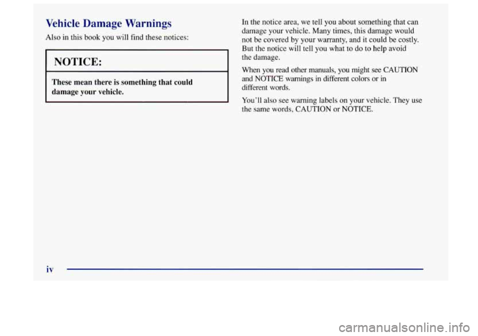 Oldsmobile Aurora 1997  Owners Manuals Vehicle  Damage  Warnings 
Also in this book you will find these notices: 
I NOTICE: 
These  mean  there  is  something  that  could 
damage 
your vehicle. 
In the notice area, we tell  you about some